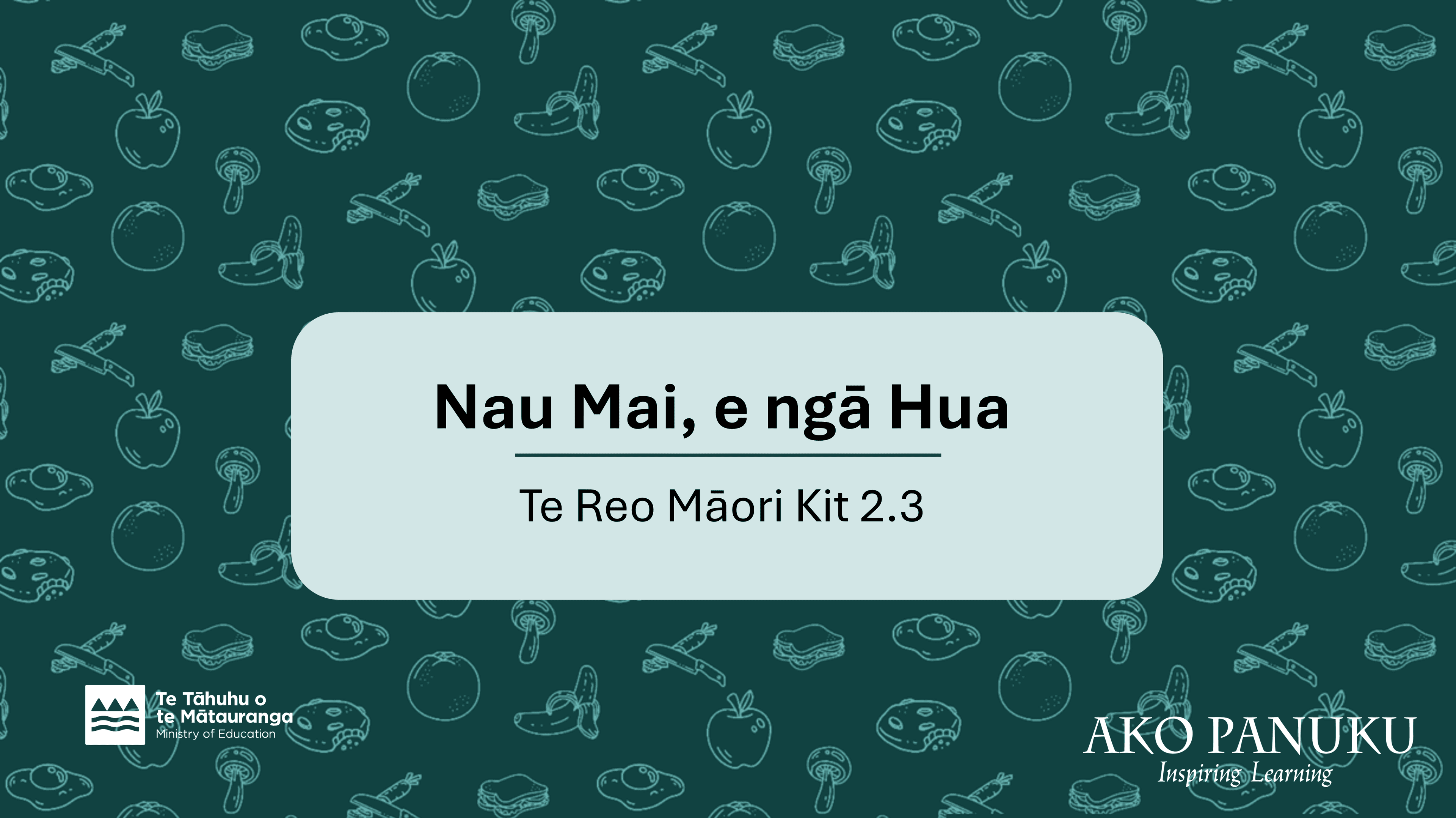Te Reo Māori Kit 2.3: Nau Mai, e ngā Hua